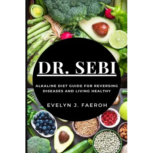 Dr Sebi: Alkaline Diet Guide For Reversing Diseases and Living Healthy - Paperback