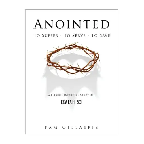 Anointed: To Suffer, To Serve, To Save: A Flexible Inductive Study of Isaiah 53