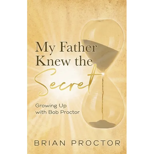 My Father Knew the Secret: Growing Up With Bob Proctor - Paperback