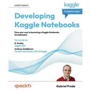 Developing Kaggle Notebooks: Pave your way to becoming a Kaggle Notebooks Grandmaster - Paperback