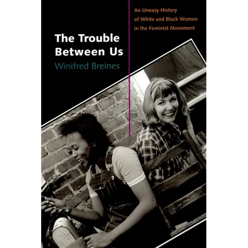The Trouble Between Us: An Uneasy History of White and Black Women in the Feminist Movement - Paperback