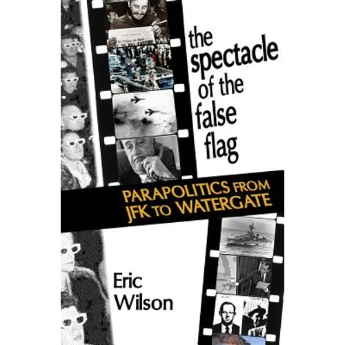 The Spectacle of the False-Flag: Parapolitics from JFK to Watergate - Paperback