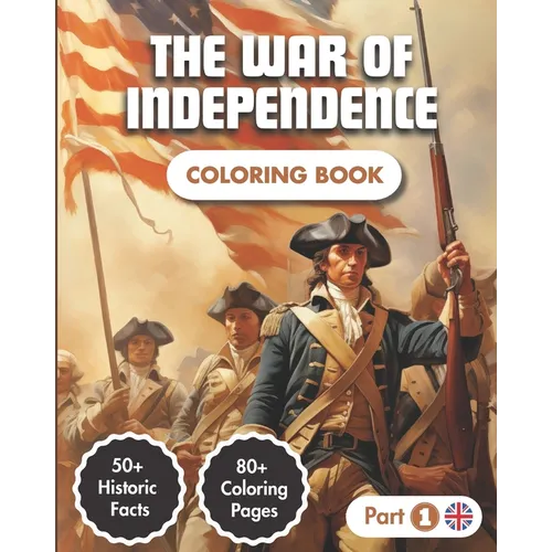 The War Of Independence Coloring Book: Story of the American Revolution (1775-1783) 80+ Coloring Pages 50+ Historic Facts Modern Style Illustrations F - Paperback