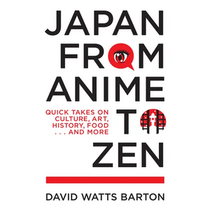 Japan from Anime to Zen: Quick Takes on Culture, Art, History, Food . . . and More - Paperback