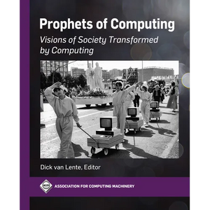 Prophets of Computing: Visions of Society Transformed by Computing - Paperback