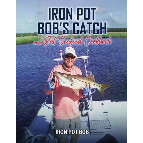 Iron Pot Bob's Catch And Eat Seafood Cookbook - Paperback