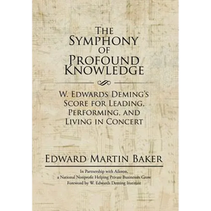 The Symphony of Profound Knowledge: W. Edwards Deming's Score for Leading, Performing, and Living in Concert - Hardcover