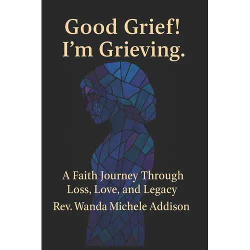 Good Grief! I'm Grieving.: A Faith Journey Through Loss, Love, and Legacy - Paperback