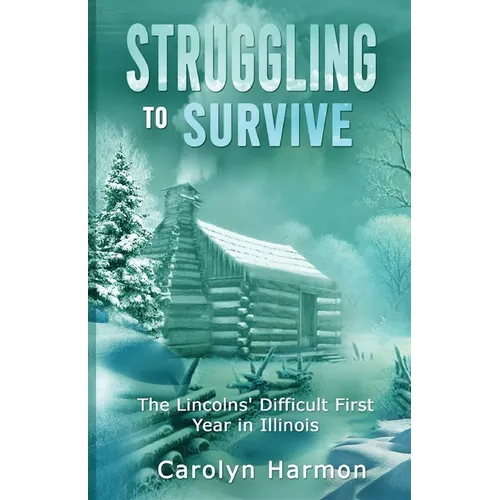 Struggling to Survive: The Lincolns' Difficult First Year in Illinois - Paperback