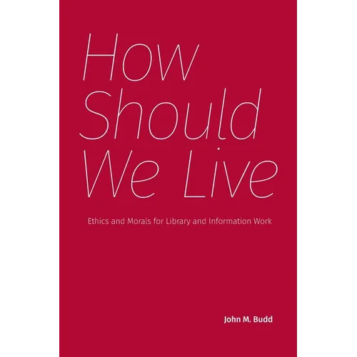 How Should We Live: Ethics and Morals for Library and Information Work - Paperback