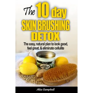 The 10-Day Skin Brushing Detox: The Easy, Natural Plan to Look Great, Feel Amazing, & Eliminate Cellulite - Paperback