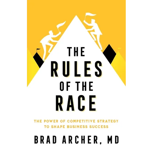 The Rules of the Race: The Power of Competitive Strategy to Shape Business Success - Paperback