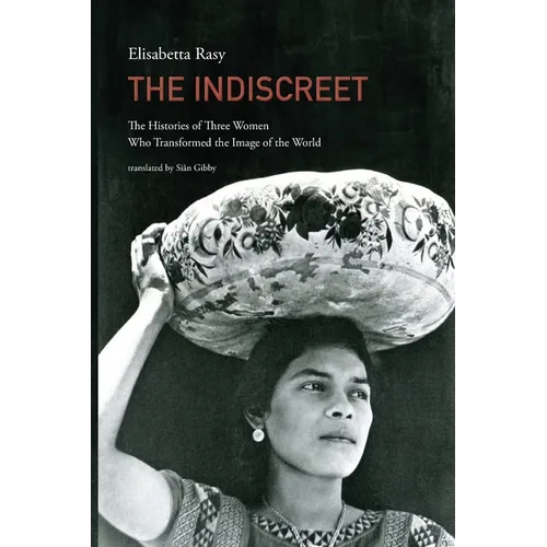 The Indiscreet: The Histories of Three Women Who Transformed the Image of the World - Paperback
