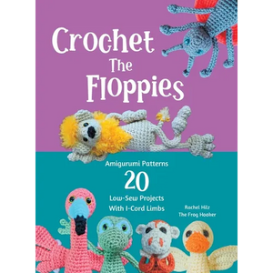 Crochet The Floppies: Amigurumi Patterns 20 Low-Sew Projects with I-Cord Limbs - Hardcover