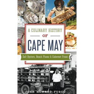 A Culinary History of Cape May: Salt Oysters, Beach Plums & Cabernet Franc - Hardcover