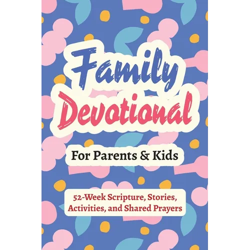 Family Devotional for Parents and Kids - 52-Week Scripture, Stories, Activities, and Shared Prayers: Christian Gifts for Families - a Year of Bible Re - Paperback
