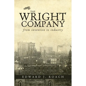 The Wright Company: From Invention to Industry - Paperback