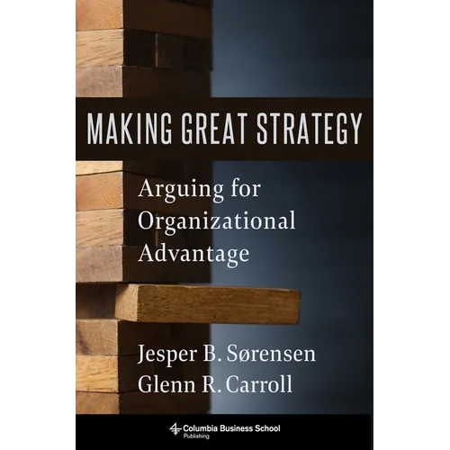Making Great Strategy: Arguing for Organizational Advantage - Hardcover