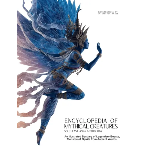 Encyclopedia of Mythical Creatures - Southeast Asian Mythology: An Illustrated Bestiary of Legendary Beasts, Monsters & Spirits from Ancient Civilizat - Paperback