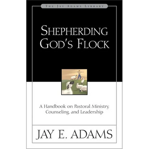 A Shepherding God's Flock: A Handbook on Pastoral Ministry, Counseling, and Leadership - Paperback