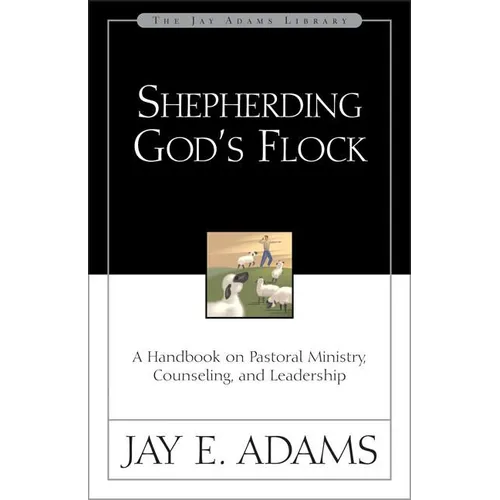 A Shepherding God's Flock: A Handbook on Pastoral Ministry, Counseling, and Leadership - Paperback