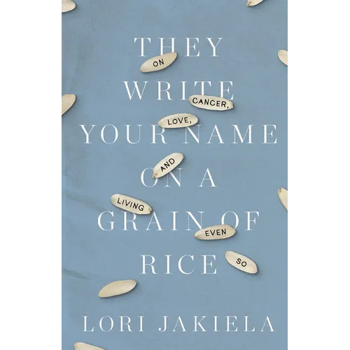 They Write Your Name on a Grain of Rice: On Cancer, Love, and Living Even So - Paperback