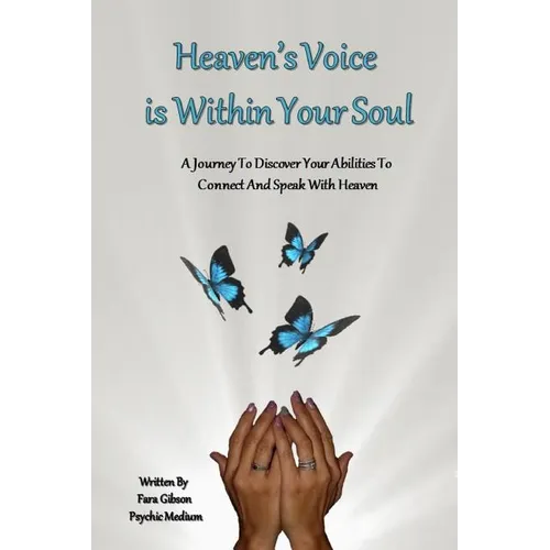 Heaven's Voice Is Within Your Soul: A Journey To Discover Your Abilities To Connect And Speak With Heaven - Paperback