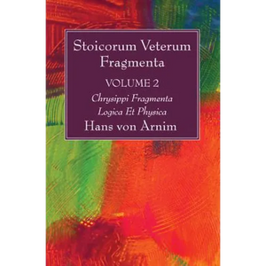 Stoicorum Veterum Fragmenta Volume 2: Chrysippi Fragmenta Logica Et Physica - Paperback