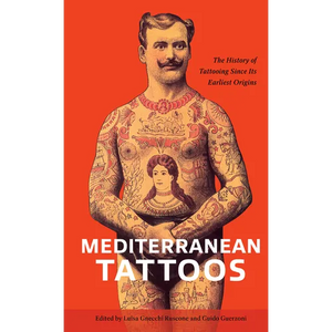 Mediterranean Tattoos: The History of Tattooing Since Its Earliest Origins - Hardcover