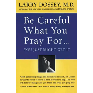 Be Careful What You Pray For, You Might Just Get It: What We Can Do about the Unintentional Effects of Our Thoughts, Prayers and Wishes - Paperback