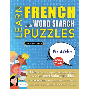 LEARN FRENCH WITH WORD SEARCH PUZZLES FOR ADULTS - Discover How to Improve Foreign Language Skills with a Fun Vocabulary Builder. Find 2000 Words to P - Paperback