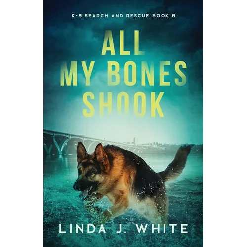 All My Bones Shook: K-9 Search & Rescue Book 8 - Paperback