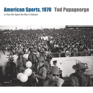 Tod Papageorge: American Sports, 1970: Or, How We Spent the War in Vietnam - Hardcover