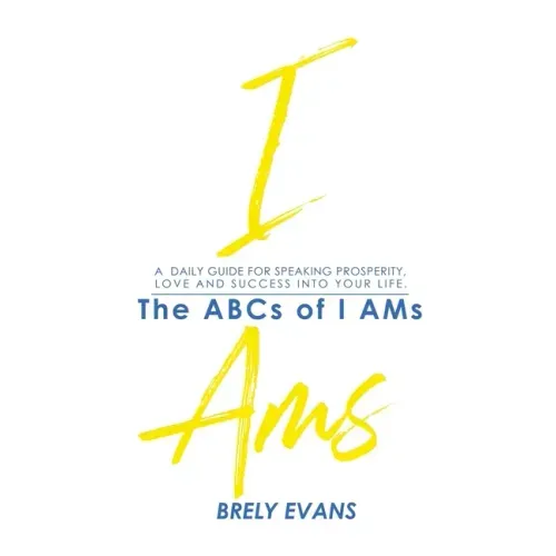 Brely Evans Presents The ABCs of I AMs: A Daily Guide for Speaking Prosperity, Love and Success Into Your Life - Paperback