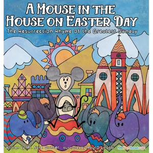 A Mouse in the House on Easter Day: The Resurrection Rhyme of the Greatest Sunday - Hardcover