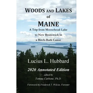 Woods And Lakes of Maine - 2020 Annotated Edition: A Trip from Moosehead Lake to New Brunswick in a Birch-Bark Canoe - Paperback