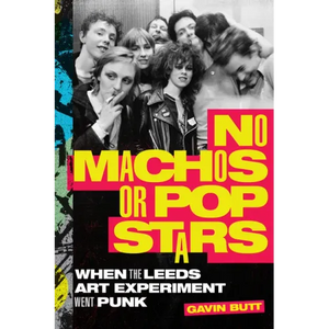 No Machos or Pop Stars: When the Leeds Art Experiment Went Punk - Paperback