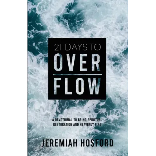 21 Days to Overflow: A Devotional to Bring Spiritual Restoration and Heavenly Fire - Paperback