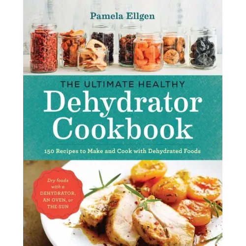 The Ultimate Healthy Dehydrator Cookbook: 150 Recipes to Make and Cook with Dehydrated Foods - Paperback