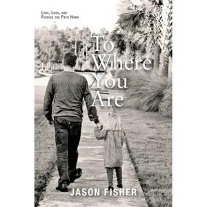 To Where You Are: Love, Loss, and Finding the Path Home - Paperback