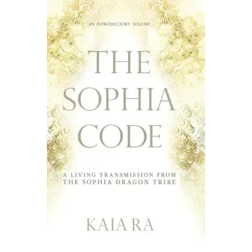 The Sophia Code: A Living Transmission from The Sophia Dragon Tribe - Hardcover