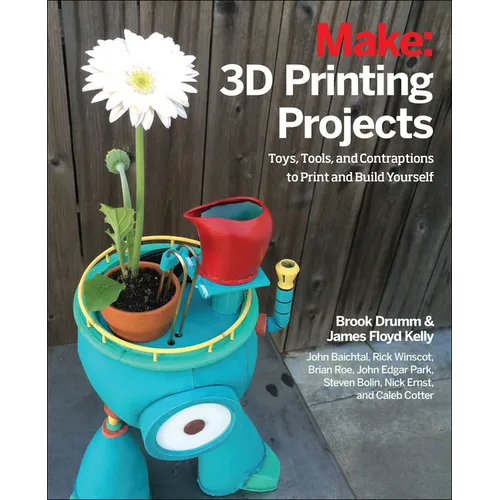 3D Printing Projects: Toys, Bots, Tools, and Vehicles to Print Yourself - Paperback