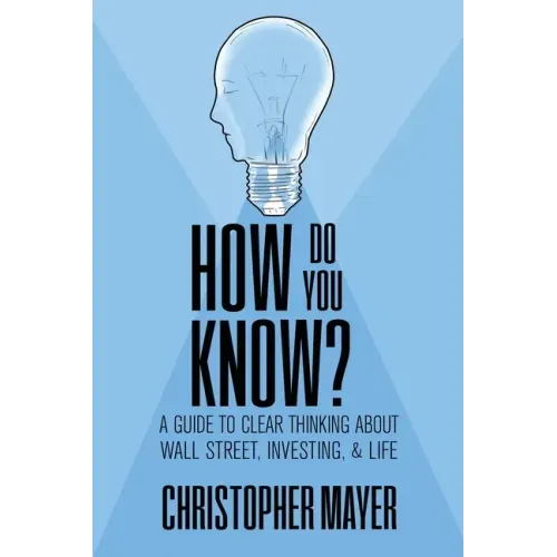 How Do You Know? A Guide to Clear Thinking About Wall Street, Investing, and Life - Paperback