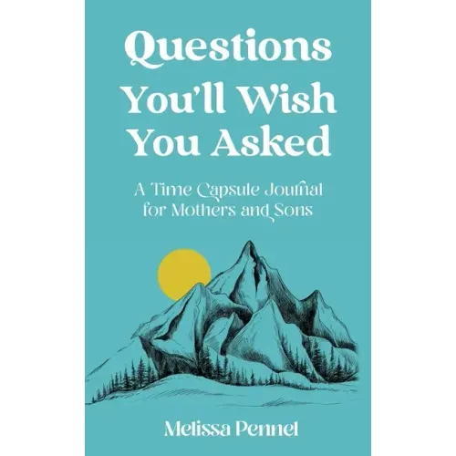 Questions You'll Wish You Asked: A Time Capsule Journal for Mothers and Sons - Hardcover