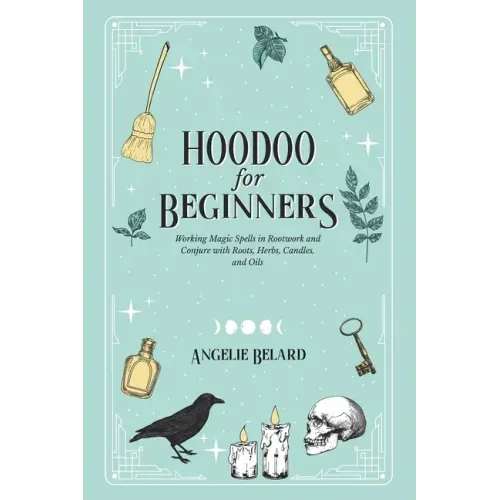 Hoodoo For Beginners: Working Magic Spells in Rootwork and Conjure with Roots, Herbs, Candles, and Oils - Paperback