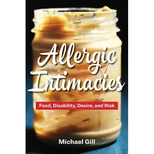 Allergic Intimacies: Food, Disability, Desire, and Risk - Paperback