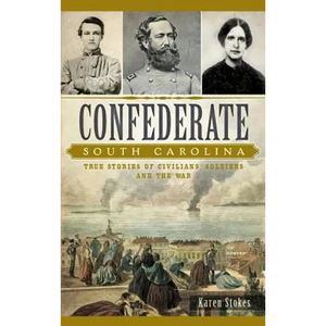 Confederate South Carolina: True Stories of Civilians, Soldiers and the War - Hardcover