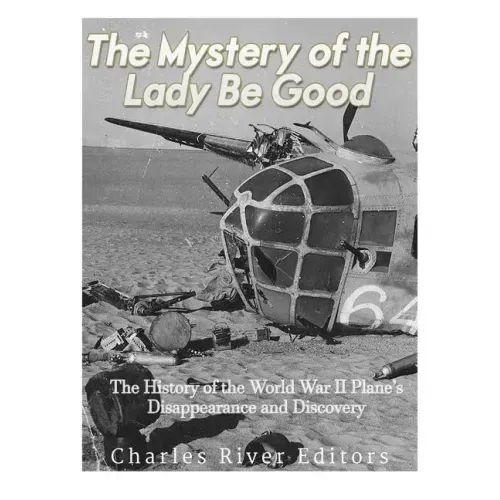 The Mystery of the Lady Be Good: The History of the World War II Plane's Disappearance and Discovery - Paperback