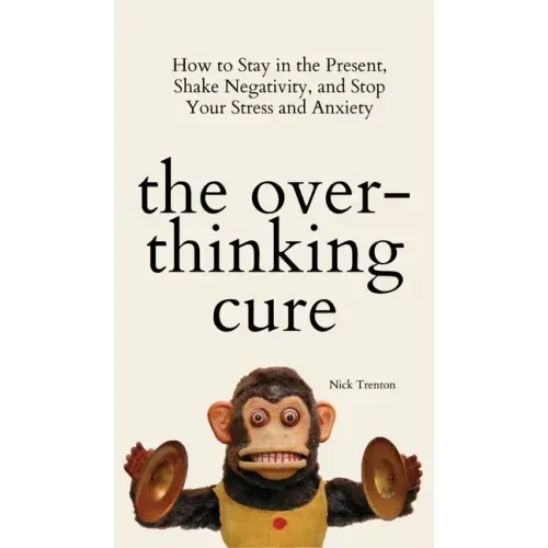 The Overthinking Cure: How to Stay in the Present, Shake Negativity, and Stop Your Stress and Anxiety - Hardcover