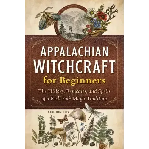 Appalachian Witchcraft for Beginners: The History, Remedies, and Spells of a Rich Folk Magic Tradition - Paperback